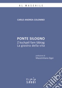 Ponte Silogno. La giostra della vita libro di Colombo Carlo Andrea