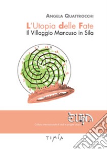 L'utopia delle fate. Il villaggio Mancuso in Sila libro di Quattrocchi Angela