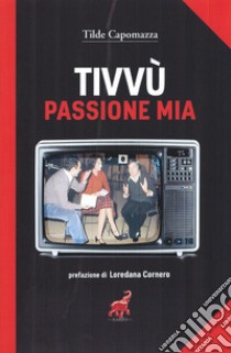 Tivvù passione mia libro di Capomazza Tilde