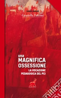 Una magnifica ossessione. La vocazione pedagogica del Pci libro di Falconi Graziella