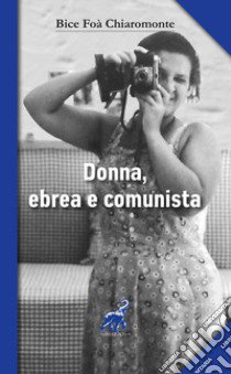 Donna, ebrea e comunista protagonista con i grandi italiani del '900 libro di Foà Chiaromonte Bice