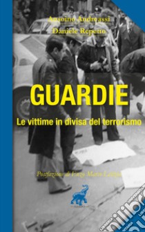 Guardie. Le vittime in divisa del terrorismo libro di Andreassi Ansoino; Repetto Daniele