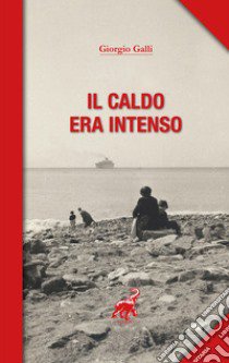 Il caldo era intenso libro di Galli Giorgio