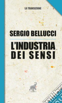 L'industria dei sensi libro di Bellucci Sergio