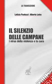 Il silenzio delle campane. I virus della violenza e la cura libro di Paolozzi Letizia; Leiss Alberto