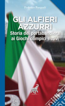 Gli alfieri azzurri. Storia dei portabandiera ai giochi olimpici estivi. E-book. Formato EPUB libro di Pasquali Federico