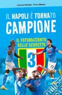 Il Napoli è tornato campione. Il fotoracconto dello scudetto. Ediz. illustrata libro di Ferrara Liberato; Mosca Pietro