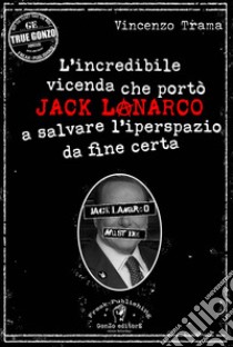 L'incredibile vicenda che portò Jack Lanarco a salvare l'iperspazio da fine certa libro di Trama Vincenzo