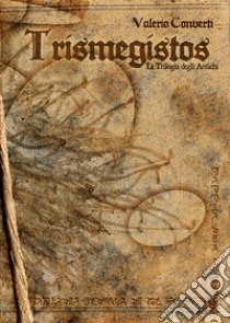 Trismegistos. La trilogia degli Antichi libro di Converti Valerio