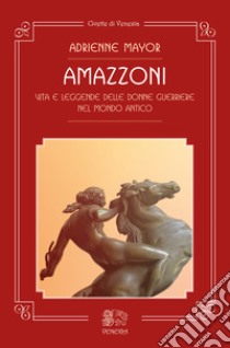 Amazzoni. Vita e leggende delle donne guerriere nel mondo antico libro di Mayor Adrienne