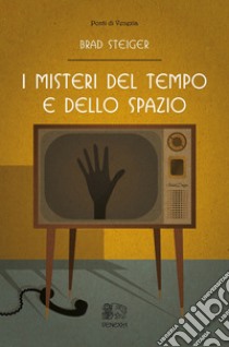 I misteri del tempo e dello spazio libro di Steiger Brad