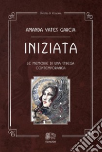 Iniziata. Le memorie di una strega contemporanea libro di Yates Garcia Amanda; Mastrorilli P. (cur.)