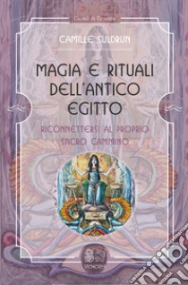 Magia e rituali dell'Antico Egitto. Riconnettersi al proprio sacro cammino libro di Suldrun Camille; Ferri B. (cur.)