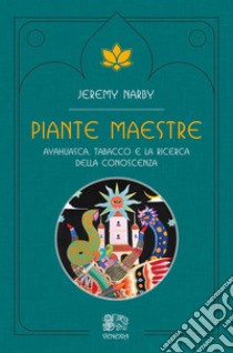 Piante maestre. Ayahuasca, tabacco e la ricerca della conoscenza libro di Narby Jeremy