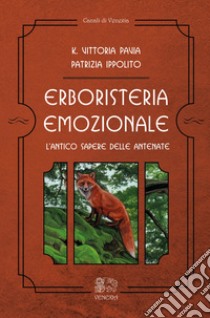 Erboristeria emozionale. L'antico sapere delle antenate libro di Pavia K. Vittoria; Ippolito Patrizia