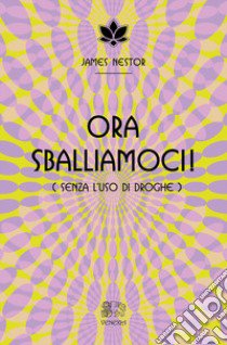 Ora sballiamoci! (Senza l'uso di droghe) libro di Nestor James