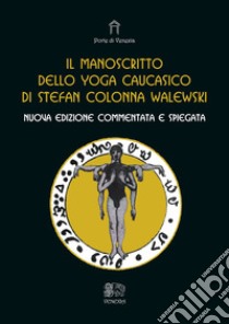 Il manoscritto dello yoga caucasico. Nuova ediz. libro di Colonna Walewski Stefan; Fusco S. (cur.); Formichetti P. (cur.)