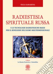 Radiestesia spirituale Russa. E le tecnologie radiestesiche russe per il benessere dell'uomo multidimensionale libro di Samarina Olga