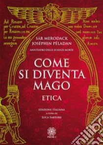 Come si diventa mago. Etica libro di Péladan Joséphin; Sartore L. (cur.)