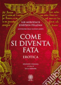 Come si diventa fata. Erotica libro di Merodack Sar; Péladan Joséphin; Sartore L. (cur.)