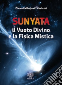 Sunyata. Il vuoto divino e la fisica mistica libro di Mihajlovic Slavinski Zivorad