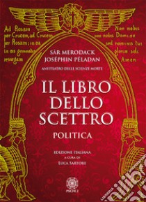 Il libro dello scettro. Politica libro di Péladan Joséphin; Merodack Sar; Sartore L. (cur.)