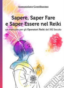 Sapere, saper fare e saper essere nel Reiki. Un manuale per gli operatori di Reiki del XXI secolo libro di Gentiluomo Annunziato