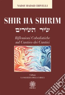 Shir ha Shirim. Riflessioni cabalistiche sul Cantico dei cantici libro di Crivelli Nadav Hadar