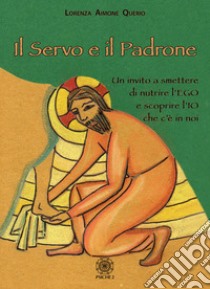 Il servo e il padrone. Un invito a smettere di nutrire l'Ego e scoprire l'Io che c'è in noi libro di Aimone Querio Lorenza