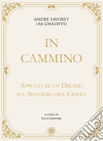 In cammino. Appunti di un druido sul sentiero del Cristo libro di Savoret André (AB Gwalwys); Sartore L. (cur.)