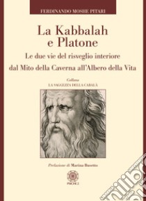 La Kabbalah e Platone. Le due vie del risveglio interiore dal Mito della caverna all'Albero della vita libro di Pitari Ferdinando Moshe; Ragone Piero (cur.)