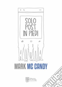 Solo Post in Piedi libro di Mc Candy Mark