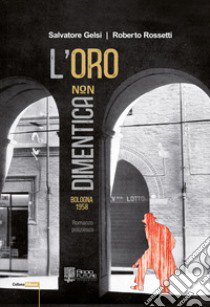 L'oro non dimentica. Bologna 1958 libro di Gelsi Salvatore; Rossetti Roberto