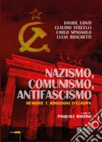 Nazismo, comunismo, antifascismo. Memorie e rimozioni d'Europa libro di Conti Davide; Vercelli Claudio; Spagnolo Carlo; Martino P. (cur.)