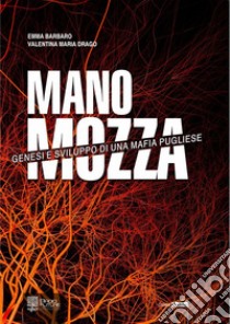 Mano mozza. Genesi e sviluppo di una mafia pugliese libro di Barbaro Emma; Drago Valentina Maria