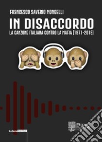 In disaccordo. La canzone italiana contro la mafia (1971-2019) libro di Mongelli Francesco Saverio