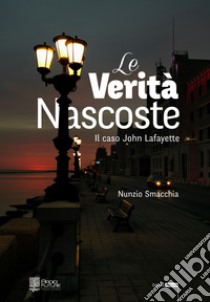 Le verità nascoste. Il caso di John Lafayette libro di Smacchia Nunzio