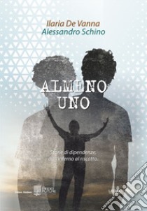 Almeno uno. Storie di dipendenze, dall'inferno al riscatto libro di De Vanna Ilaria; Schino Alessandro