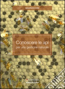 Conoscere le api per una gestione naturale libro di Iori Maurizio