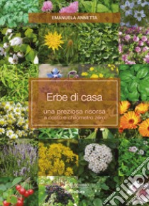 Erbe di casa. Una preziosa risorsa a costo e chilometro zero libro di Annetta Emanuela