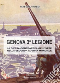 Genova terza legione. La difesa contraerea genovese nella seconda guerra mondiale libro di Rossi Massimo