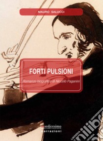 Forti pulsioni. Romanzo biografico di Niccolò Paganini libro di Salucci Mauro