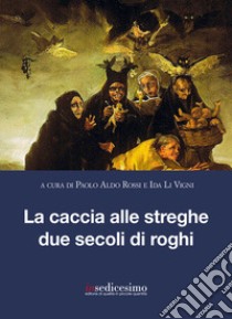 La caccia alle streghe due secoli di roghi libro di Rossi P. A. (cur.); Li Vigni I. (cur.)