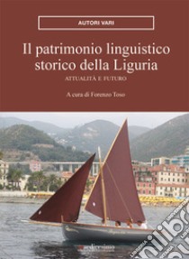 Il patrimonio linguistico storico della Liguria. Raccolta di studi libro di Toso F. (cur.)