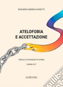 Atelofobia e accettazione. Poesie di un ragazzo in catene libro di Ghidetti Andrea Riccardo