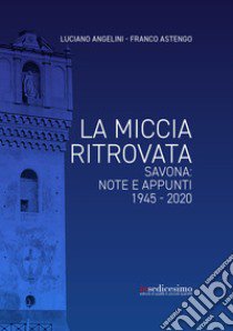 La miccia ritrovata. Savona: note e appunti 1945-2020 libro di Angelini Luciano; Astengo Franco