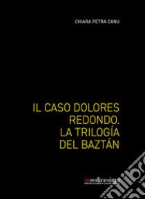 Il caso Dolores Redondo. La Trilogía del Baztán libro di Canu Chiara Petra