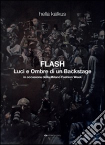 Hella Kalkus-Flash. Luci e ombre di un backstage. Ediz. multilingue libro