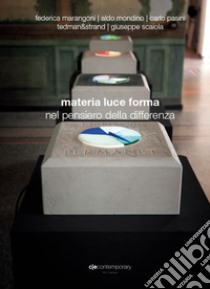 Materia, luce, forma nel pensiero della differenza. Catalogo della mostra (Andora, 23 aprile-9 luglio 2017). Ediz. illustrata libro di Marangoni Federica; Mondino Aldo; Pasini Carlo