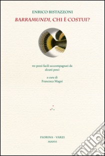 Barramundi, chi è costui? Tre pezzi facili accompagnati da alcuni pesci libro di Bistazzoni Enrico; Magni F. (cur.)